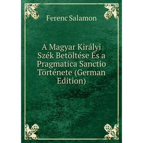 Книга A Magyar Királyi Szék Betöltése És a Pragmatica Sanctio Története (German Edition)
Книга A Magyar Királyi Szék Betöltése És a Pragmatica Sanctio Története (German Edition)