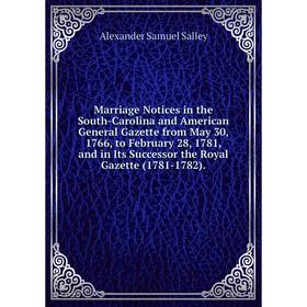 Книга Marriage Notices in the South-Carolina and American General Gazette from May 30, 1766, to February 28, 1781, and in Its Successor the Royal Gaze
Книга Marriage Notices in the South-Carolina and American General Gazette from May 30, 1766, to February 28, 1781, and in Its Successor the Royal Gaze