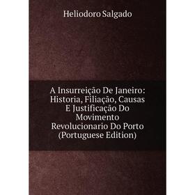 Книга A Insurreição De Janeiro: Historia, Filiação, Causas E Justificação Do Movimento Revolucionario Do Porto (Portuguese Edition)
Книга A Insurreição De Janeiro: Historia, Filiação, Causas E Justificação Do Movimento Revolucionario Do Porto (Portuguese Edition)