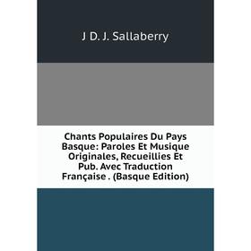 Книга Chants Populaires Du Pays Basque: Paroles Et Musique Originales, Recueillies Et Pub. Avec Traduction Française. (Basque Edition)
Книга Chants Populaires Du Pays Basque: Paroles Et Musique Originales, Recueillies Et Pub. Avec Traduction Française. (Basque Edition)