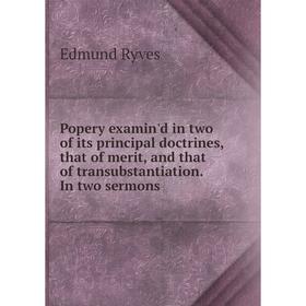 Книга Popery examin'd in two of its principal doctrines, that of merit, and that of transubstantiation. In two sermons
Книга Popery examin'd in two of its principal doctrines, that of merit, and that of transubstantiation. In two sermons