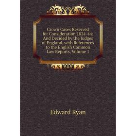 Книга Crown Cases Reserved for Consideration 1824-44: And Decided by the Judges of England, with References to the English Common Law Reports, Volume
Книга Crown Cases Reserved for Consideration 1824-44: And Decided by the Judges of England, with References to the English Common Law Reports, Volume
