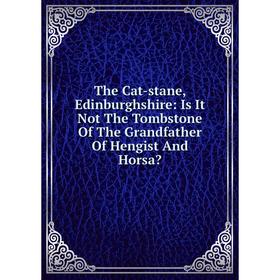 Книга The Cat-stane, Edinburghshire: Is It Not The Tombstone Of The Grandfather Of Hengist And Horsa
Книга The Cat-stane, Edinburghshire: Is It Not The Tombstone Of The Grandfather Of Hengist And Horsa
