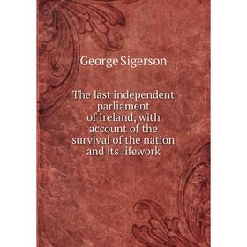Книга The last independent parliament of Ireland, with account of the survival of the nation and its lifework
Книга The last independent parliament of Ireland, with account of the survival of the nation and its lifework