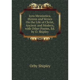 Книга Lyra Messianica, Hymns and Verses On the Life of Christ, Ancient and Modern, with Other Poems, Ed by O Shipley
Книга Lyra Messianica, Hymns and Verses On the Life of Christ, Ancient and Modern, with Other Poems, Ed by O Shipley
