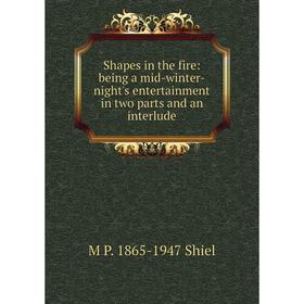 Книга Shapes in the fire: being a mid-winter-night's entertainment in two parts and an interlude
Книга Shapes in the fire: being a mid-winter-night's entertainment in two parts and an interlude