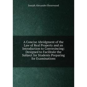 Книга A Concise Abridgment of the Law of Real Property and an Introduction to Conveyincing: Designed to Facilitate the Subject for Students Preparing
Книга A Concise Abridgment of the Law of Real Property and an Introduction to Conveyincing: Designed to Facilitate the Subject for Students Preparing