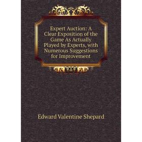 Книга Expert Auction: A Clear Exposition of the Game As Actually Played by Experts, with Numerous Suggestions for Improvement
Книга Expert Auction: A Clear Exposition of the Game As Actually Played by Experts, with Numerous Suggestions for Improvement