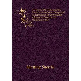 Книга A Treatise On Homoeopathic Practice of Medicine: Comprised in a Repertory for Prescribing, Adapted to Domestic Or Professional Use
Книга A Treatise On Homoeopathic Practice of Medicine: Comprised in a Repertory for Prescribing, Adapted to Domestic Or Professional Use