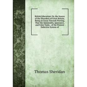 Книга British Education: Or, the Source of the Disorders of Great Britain. Being an Essay Towards Proving, That the Immorality, Ignorance, and False T
Книга British Education: Or, the Source of the Disorders of Great Britain. Being an Essay Towards Proving, That the Immorality, Ignorance, and False T