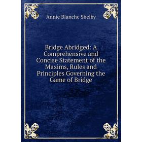 Книга Bridge Abridged: A Comprehensive and Concise Statement of the Maxims, Rules and Principles Governing the Game of Bridge
Книга Bridge Abridged: A Comprehensive and Concise Statement of the Maxims, Rules and Principles Governing the Game of Bridge