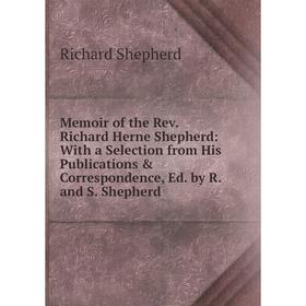 Книга Memoir of the Rev Richard Herne Shepherd: With a Selection from His Publications Correspondence, Ed by R and S Shepherd
Книга Memoir of the Rev Richard Herne Shepherd: With a Selection from His Publications Correspondence, Ed by R and S Shepherd
