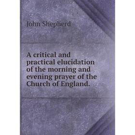 Книга A critical and practical elucidation of the morning and evening prayer of the Church of England.
Книга A critical and practical elucidation of the morning and evening prayer of the Church of England.