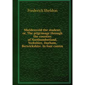 Книга Mieldenvold the student; or the pilgrimage through the counties of Northumberland, Yorkshire, Durham, Berwickshire In four cantos
Книга Mieldenvold the student; or the pilgrimage through the counties of Northumberland, Yorkshire, Durham, Berwickshire In four cantos