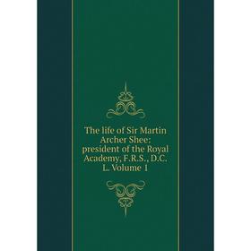 Книга The life of Sir Martin Archer Shee: president of the Royal Academy, F.R.S., D.C.L. Volume 1
Книга The life of Sir Martin Archer Shee: president of the Royal Academy, F.R.S., D.C.L. Volume 1