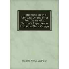 Книга Pioneering in the Pampas: Or, the First Four Years of a Settler's Experience in the La Plata Camps
Книга Pioneering in the Pampas: Or, the First Four Years of a Settler's Experience in the La Plata Camps