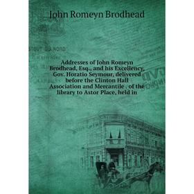 Книга Addresses of John Romeyn Brodhead, Esq., and his Excellency, Gov. Horatio Seymour, delivered before the Clinton Hall Association and Mercantile.
Книга Addresses of John Romeyn Brodhead, Esq., and his Excellency, Gov. Horatio Seymour, delivered before the Clinton Hall Association and Mercantile.