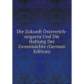 Книга Die Zukunft Österreich-ungarns Und Die Haltung Der Grossmächte (German Edition)
Книга Die Zukunft Österreich-ungarns Und Die Haltung Der Grossmächte (German Edition)