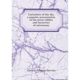 Книга Curiosities of the sky, a popular presentation of the great riddles and mysteries of astronomy
Книга Curiosities of the sky, a popular presentation of the great riddles and mysteries of astronomy