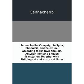 Книга Sennacherib's Campaign in Syria, Phoenicia, and Palestine: According to His Own Annuals. Assyrian Text and English Translation, Together with Ph
Книга Sennacherib's Campaign in Syria, Phoenicia, and Palestine: According to His Own Annuals. Assyrian Text and English Translation, Together with Ph