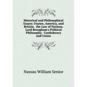 Книга Historical and Philosophical Essays: France, America, and Britain. the Law of Nations. Lord Brougham's Political Philosophy. Confederacy and Uni
Книга Historical and Philosophical Essays: France, America, and Britain. the Law of Nations. Lord Brougham's Political Philosophy. Confederacy and Uni