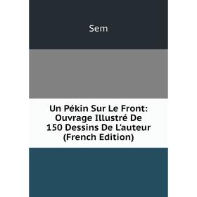 Книга Un Pékin Sur Le Front: Ouvrage Illustré De 150 Dessins De L'auteur (French Edition)
Книга Un Pékin Sur Le Front: Ouvrage Illustré De 150 Dessins De L'auteur (French Edition)