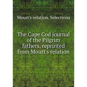 Книга The Cape Cod journal of the Pilgrim fathers, reprinted from Mourt's relation
Книга The Cape Cod journal of the Pilgrim fathers, reprinted from Mourt's relation