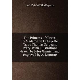 Книга The Princess of Cleves. By Madame de La Fayette. Tr. by Thomas Sergeant Perry. With illustrations drawn by Jules Garnier, and engraved by A. Lam
Книга The Princess of Cleves. By Madame de La Fayette. Tr. by Thomas Sergeant Perry. With illustrations drawn by Jules Garnier, and engraved by A. Lam