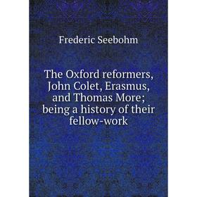 Книга The Oxford reformers, John Colet, Erasmus, and Thomas More; being a history of their fellow-work
Книга The Oxford reformers, John Colet, Erasmus, and Thomas More; being a history of their fellow-work