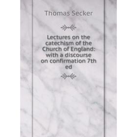 Книга Lectures on the catechism of the Church of England: with a discourse on confirmation 7th ed
Книга Lectures on the catechism of the Church of England: with a discourse on confirmation 7th ed