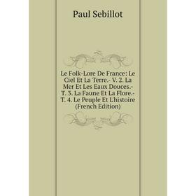 Книга Le folk-lore de France: Le Ciel Et La Terre- V 2 La Mer Et Les Eaux Douces- T 3 La Faune Et La Flore- T 4 Le Peuple Et L'histoire
Книга Le folk-lore de France: Le Ciel Et La Terre- V 2 La Mer Et Les Eaux Douces- T 3 La Faune Et La Flore- T 4 Le Peuple Et L'histoire