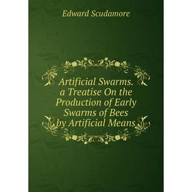 Книга Artificial Swarms. a Treatise On the Production of Early Swarms of Bees by Artificial Means
Книга Artificial Swarms. a Treatise On the Production of Early Swarms of Bees by Artificial Means