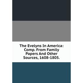 Книга The Evelyns In America: Comp. From Family Papers And Other Sources, 1608-1805.
Книга The Evelyns In America: Comp. From Family Papers And Other Sources, 1608-1805.