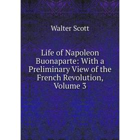 Книга Life of Napoleon Buonaparte: With a Preliminary View of the French Revolution, Volume 3
Книга Life of Napoleon Buonaparte: With a Preliminary View of the French Revolution, Volume 3