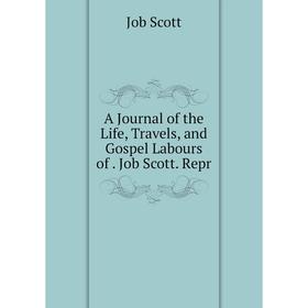 Книга A Journal of the Life, Travels, and Gospel Labours of. Job Scott. Repr
Книга A Journal of the Life, Travels, and Gospel Labours of. Job Scott. Repr