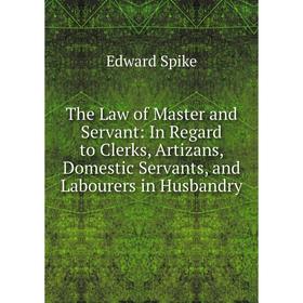 Книга The Law of Master and Servant: In Regard to Clerks, Artizans, Domestic Servants, and Labourers in Husbandry
Книга The Law of Master and Servant: In Regard to Clerks, Artizans, Domestic Servants, and Labourers in Husbandry