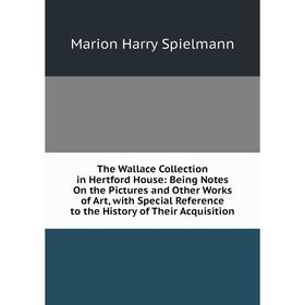 Книга The Wallace Collection in Hertford House: Being Notes On the Pictures and Other Works of Art, with Special Reference to the History of Their Acq
Книга The Wallace Collection in Hertford House: Being Notes On the Pictures and Other Works of Art, with Special Reference to the History of Their Acq