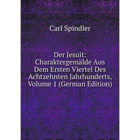 Книга Der Jesuit: Charaktergemälde Aus Dem Ersten Viertel Des Achtzehnten Jahrhunderts, Volume 1 (German Edition)
Книга Der Jesuit: Charaktergemälde Aus Dem Ersten Viertel Des Achtzehnten Jahrhunderts, Volume 1 (German Edition)