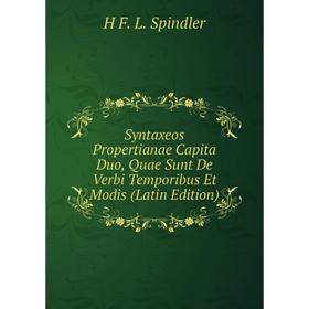 Книга Syntaxeos Propertianae Capita Duo, Quae Sunt De Verbi Temporibus Et Modis (Latin Edition)
Книга Syntaxeos Propertianae Capita Duo, Quae Sunt De Verbi Temporibus Et Modis (Latin Edition)