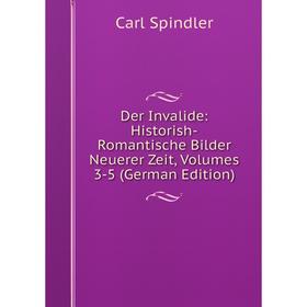 Книга Der Invalide: Historish-Romantische Bilder Neuerer Zeit, Volumes 3-5 (German Edition)
Книга Der Invalide: Historish-Romantische Bilder Neuerer Zeit, Volumes 3-5 (German Edition)