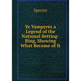 Книга Ye Vampyres a Legend of the National Betting-Ring, Showing What Became of It
Книга Ye Vampyres a Legend of the National Betting-Ring, Showing What Became of It