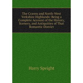 Книга The Craven and North-West Yorkshire Highlands: Being a Complete Account of the History, Scenery, and Antiquities of That Romantic District
Книга The Craven and North-West Yorkshire Highlands: Being a Complete Account of the History, Scenery, and Antiquities of That Romantic District