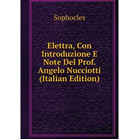 Книга Elettra, Con Introduzione E Note Del Prof. Angelo Nucciotti (Italian Edition)
Книга Elettra, Con Introduzione E Note Del Prof. Angelo Nucciotti (Italian Edition)