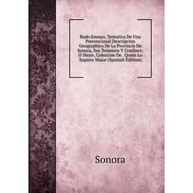 Книга Rudo Ensayo, Tentativa De Una Prevencional Descripcion Geographica De La Provincia De Sonora, Sus Terminos Y Confines: Ó Mejor, Coleccion De. Qu
Книга Rudo Ensayo, Tentativa De Una Prevencional Descripcion Geographica De La Provincia De Sonora, Sus Terminos Y Confines: Ó Mejor, Coleccion De. Qu