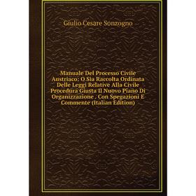 Книга Manuale Del Processo Civile Austriaco: O Sia Raccolta Ordinata Delle Leggi Relative Alla Civile Procedura Giusta Il Nuovo Piano Di Organizzazion
Книга Manuale Del Processo Civile Austriaco: O Sia Raccolta Ordinata Delle Leggi Relative Alla Civile Procedura Giusta Il Nuovo Piano Di Organizzazion
