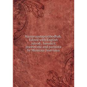 Книга Kumarapalapratibodhah. Edited with English introd, Samskrit prastavana and parisista by Muniraja Jinavijaya
Книга Kumarapalapratibodhah. Edited with English introd, Samskrit prastavana and parisista by Muniraja Jinavijaya