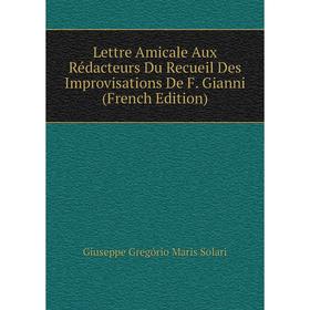 Книга Lettre Amicale Aux Rédacteurs Du Recueil Des Improvisations De F Gianni
Книга Lettre Amicale Aux Rédacteurs Du Recueil Des Improvisations De F Gianni
