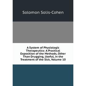 Книга A System of Physiologic Therapeutics: A Practical Exposition of the Methods, Other Than Drugging, Useful, in the Treatment of the Sick, Volume 1
Книга A System of Physiologic Therapeutics: A Practical Exposition of the Methods, Other Than Drugging, Useful, in the Treatment of the Sick, Volume 1
