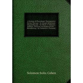 Книга A System of Physiologic Therapeutics: Serum Therapy / by Joseph Mcfarland; Organotherapy / by Oliver T. Osborne; Radium, Thorium and Radioactivi
Книга A System of Physiologic Therapeutics: Serum Therapy / by Joseph Mcfarland; Organotherapy / by Oliver T. Osborne; Radium, Thorium and Radioactivi