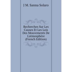 Книга Recherches Sur Les Causes Et Les Lois Des Mouvements De L'atmosphère (French Edition)
Книга Recherches Sur Les Causes Et Les Lois Des Mouvements De L'atmosphère (French Edition)